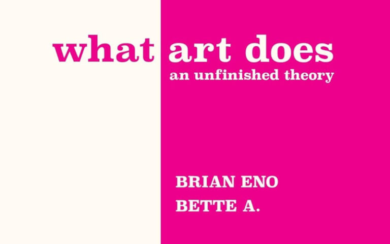 Brian Eno & Bette A. :: What Art Does: An Unfinished Theory (Faber